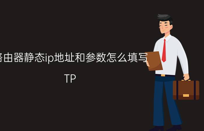 路由器静态ip地址和参数怎么填写 TP